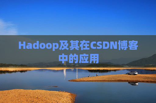 Hadoop及其在CSDN博客中的应用